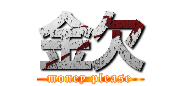金欠 (money please)