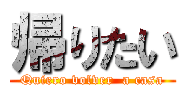 帰りたい (Quiero volver  a casa)