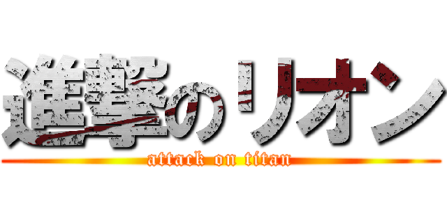 進撃のリオン (attack on titan)