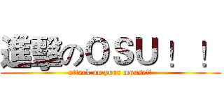 進擊のＯＳＵ ！ ！ (attack on your mouse!!)