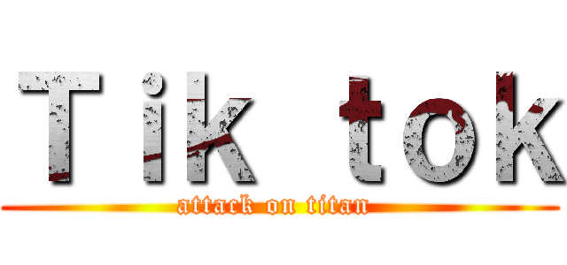 Ｔｉｋ ｔｏｋ (attack on titan )