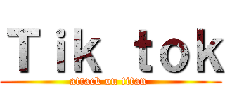 Ｔｉｋ ｔｏｋ (attack on titan )