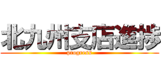 北九州支店進捗 (progress)