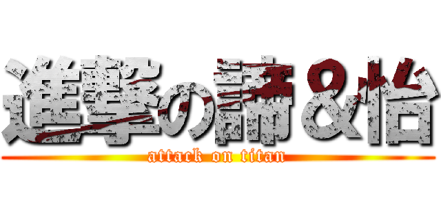 進撃の諦＆怡 (attack on titan)
