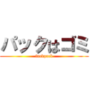 パックはゴミ (fuckpack)