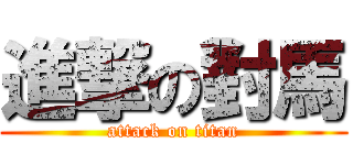 進撃の對馬 (attack on titan)