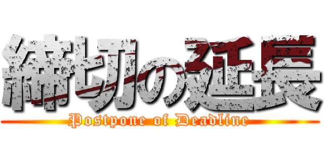 締切の延長 (Postpone of Deadline)