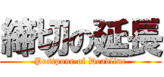 締切の延長 (Postpone of Deadline)