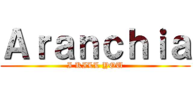 Ａｒａｎｃｈｉａ (I KILL YOU)