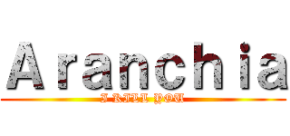 Ａｒａｎｃｈｉａ (I KILL YOU)
