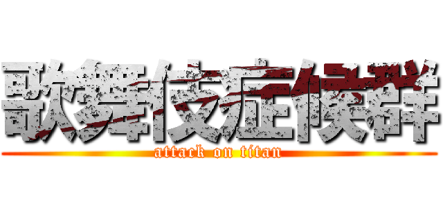 歌舞伎症候群 (attack on titan)