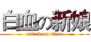 白血の新娘 (attack on titan)