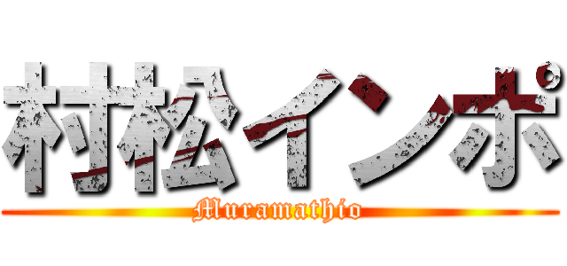 村松インポ (Muramathio)