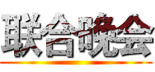 联合晚会 ()