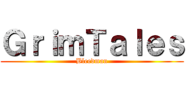 ＧｒｉｍＴａｌｅｓ (Bleedman)