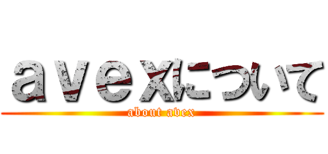 ａｖｅｘについて (about avex)