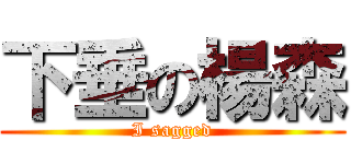 下垂の楊森 (I sagged)