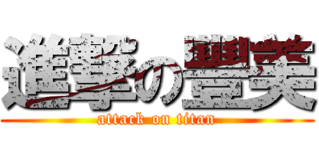 進撃の豐美 (attack on titan)