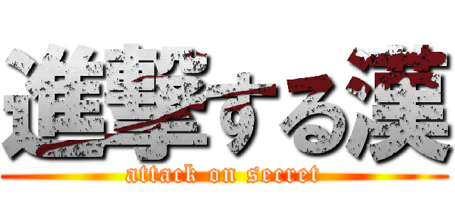 進撃する漢 (attack on secret)