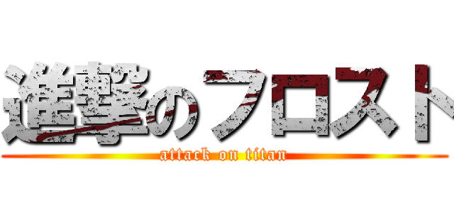 進撃のフロスト (attack on titan)