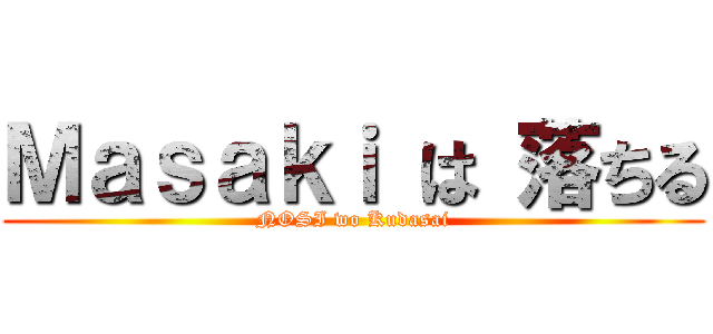 Ｍａｓａｋｉ は 落ちる (NOSI wo Kudasai)