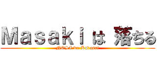 Ｍａｓａｋｉ は 落ちる (NOSI wo Kudasai)