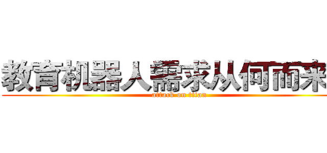 教育机器人需求从何而来？ (attack on titan)