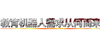 教育机器人需求从何而来？ (attack on titan)