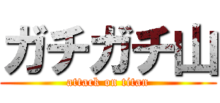 ガチガチ山 (attack on titan)