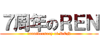 ７周年のＲＥＮ (７anniversary of REN)