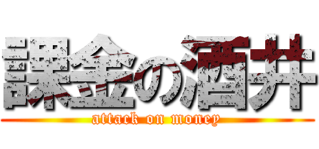 課金の酒井 (attack on money)