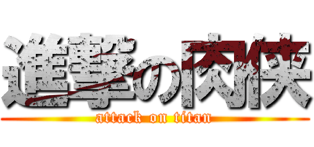 進撃の肉侠 (attack on titan)