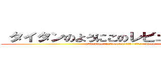  タイタンのようにこのレビューを攻撃する (attacking this review like it's a titan)
