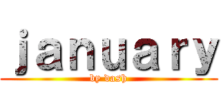 ｊａｎｕａｒｙ (by dash)