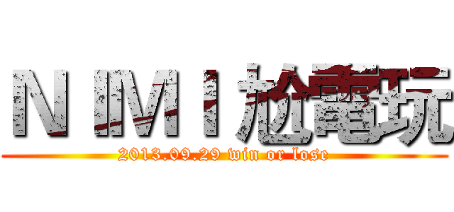 ＮＩＭＩ 尬電玩 (2013.09.29 win or lose)