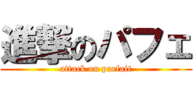 進撃のパフェ (attack on parfait)