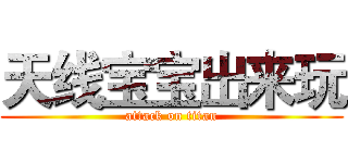 天线宝宝出来玩 (attack on titan)