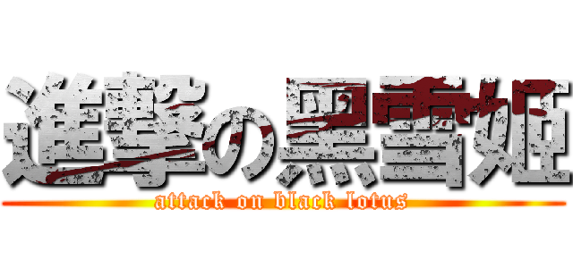 進撃の黑雪姬 (attack on black lotus)