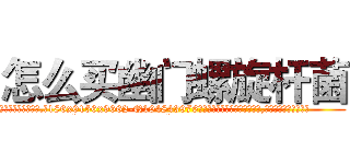 怎么买幽门螺旋杆菌 (怎么买幽门螺旋杆菌【电.话186x0156x9662-Q194843976林氏药业】我们做的是长期生意,靠的是老客户长期支持
参考消息网2月20日报道 韩媒称，“剩女多、离婚率高的城市，房价一定会上涨。”这是中国经济学家金岩石2016年12月参加在上海举行的房地产相关论坛时说的话。
)