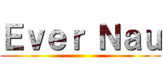Ｅｖｅｒ Ｎａｕ ()