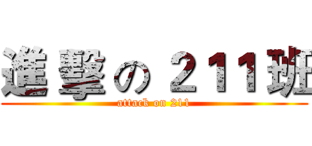 進 擊 の ２１１ 班 (attack on 211)