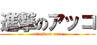 進撃のアッコ (attack on acco)