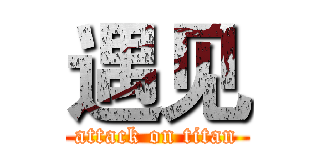 遇见 (attack on titan)