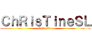 ＣｈＲｉｓＴｉｎｅＳＬ ( - ChRisTine -)