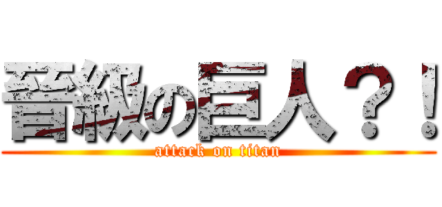 晉級の巨人？！ (attack on titan)