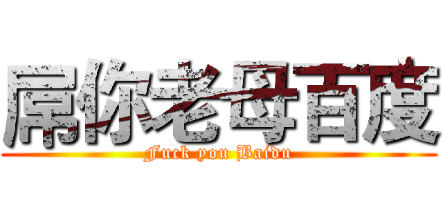 屌你老母百度 (Fuck you Baidu)