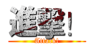 進擊！ (Attack!)