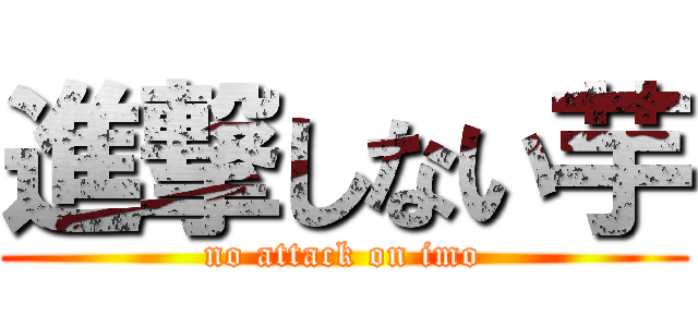 進撃しない芋 (no attack on imo)