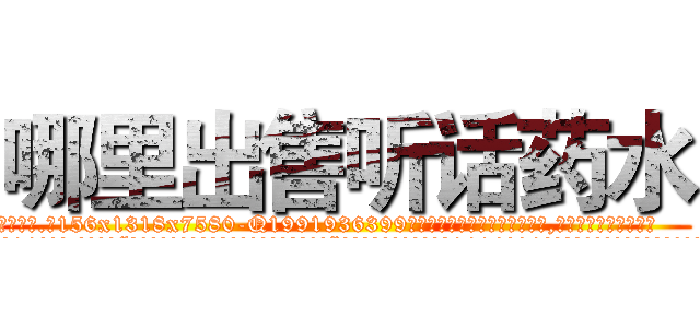 哪里出售听话药水 (哪里出售听话药水【电.话156x1318x7580-Q1991936399鑫宏药业】我们做的是长期生意,靠的是老客户长期支持
参考消息网2月20日报道 韩媒称，“剩女多、离婚率高的城市，房价一定会上涨。”这是中国经济学家金岩石2016年12月参加在上海举行的房地产相关论坛时说的话。
)