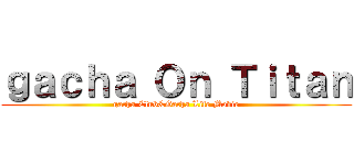 ｇａｃｈａ Ｏｎ Ｔｉｔａｎ (gacha Club&Gacha Life Movie)